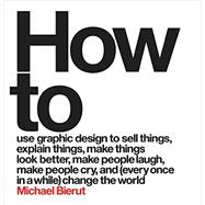How to use graphic design to sell things, explain things, make things look better, make people laugh, make people cry, and every once in a while change the world 9780062413901