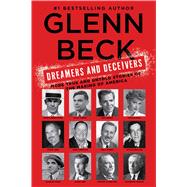 Dreamers and Deceivers: True Stories of the Heroes and Villains Who Made America 9781476783901