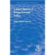 Revival: A Short History of British Colonial Policy (1922) 9781138563902