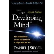 The Developing Mind, Second Edition How Relationships and the Brain Interact to Shape Who We Are 9781462503902