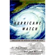 Hurricane Watch : Forecasting the Deadliest Storms on Earth