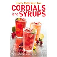 How to Make Your Own Cordials and Syrups 9780716023906