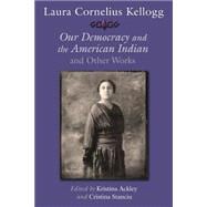 Laura Cornelius Kellogg: Our Democracy and the American Indian and Other Works 9780815633907