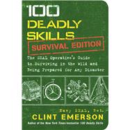 100 Deadly Skills: Survival Edition The SEAL Operative’s Guide to Surviving in the Wild and Being Prepared for Any Disaster 9781501143908