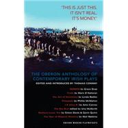 The Oberon Anthology of Contemporary Irish Plays: This Is Just This, This Is Not Real, It's Just Money 9781849433914