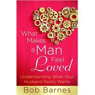 What Makes a Man Feel Loved: Understanding What Your Husband Really Wants 9780736953917