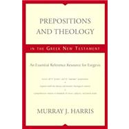 Prepositions and Theology in the Greek New Testament: An Essential Reference Resource for Exegesis 9780310493921