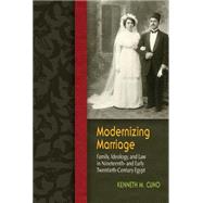 Modernizing Marriage: Family, Ideology, and Law in Nineteenth-and Early Twentieth-Century Egypt 9780815633921