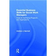 Essential Business Skills for Social Work Managers: Tools for Optimizing Programs and Organizations 9780415643924
