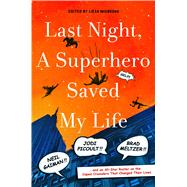Last Night, a Superhero Saved My Life Neil Gaiman!! Jodi Picoult!! Brad Meltzer!! . . . and an All-Star Roster on the Caped Crusaders That Changed Their Lives 9781250043924