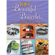 100 Beautiful Bracelets Create Elegant Jewelry Using Beads, String, Charms, Leather, and more 9780486833927