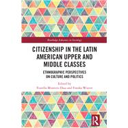 Citizenship in the Latin American Upper and Middle Classes: Ethnographic Perspectives on Culture, Politics, and Consumption 9780815353928