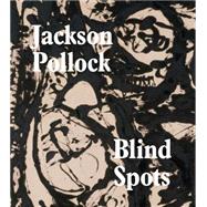 Blind Spots: Jackson Pollock 9781849763929