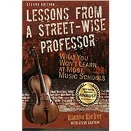 Lessons from a Street-Wise Professor: What You Won't Learn at Most Music Schools 9780982863930