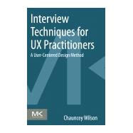 Interview Techniques for Ux Practitioners: A User-centered Design Method 9780124103931