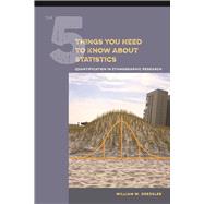 The 5 Things You Need to Know about Statistics: Quantification in Ethnographic Research 9781611323931