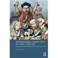 International Competition in China, 1899-1991: The Rise, Fall, and Restoration of the Open Door Policy 9780415563932