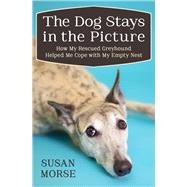 The Dog Stays in the Picture: Life Lessons from a Rescued Greyhound 9781497643932