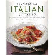 Traditional Italian Cooking: The Authentic Taste of Italy: 130 Classic and Regional Recipes Shown in 270 Stunning Photographs 9780754823933