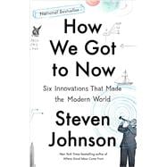 How We Got to Now Six Innovations That Made the Modern World 9781594633935