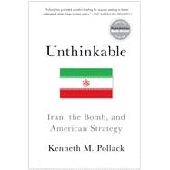 Unthinkable Iran, the Bomb, and American Strategy 9781476733937