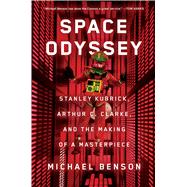 Space Odyssey Stanley Kubrick, Arthur C. Clarke, and the Making of a Masterpiece 9781501163937