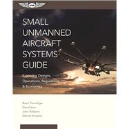 Small Unmanned Aircraft Systems Guide Exploring Designs, Operations, Regulations, and Economics 9781619543942