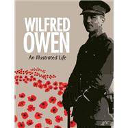 Wilfred Owen: An Illustrated Life 9781851243945