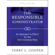 The Responsible Administrator An Approach to Ethics for the Administrative Role 9780470873946