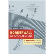 Borderwall As Architecture 9780520283947