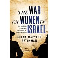 The War on Women in Israel: A Story of Religious Radicalism and the Women Fighting for Freedom 9781402293948