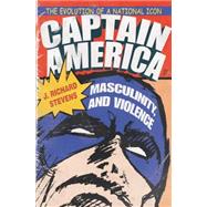 Captain America, Masculinity, and Violence 9780815633952