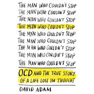 The Man Who Couldn't Stop OCD and the True Story of a Life Lost in Thought 9780374223953