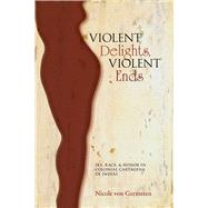 Violent Delights, Violent Ends: Sex, Race, & Honor in Colonial Cartagena De Indias 9780826353955