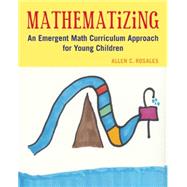 Mathematizing: An Emergent Math Curriculum Approach for Young Children 9781605543956