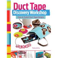 Duct Tape Discovery Workshop: Easy & Stylish Duct Tape Designs 9781440333958