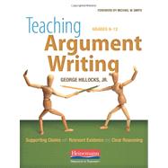 Teaching Argument Writing, Grades 6-12 : Supporting Claims with Relevant Evidence and Clear Reasoning 9780325013961