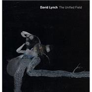 David Lynch: The Unified Field 9780520283961
