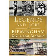 Legends and Lore of Birmingham & Central Alabama 9781626193963