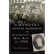 The Murder of Geneva Hardman and Lexington's Mob Riot of 1920 9781467143967