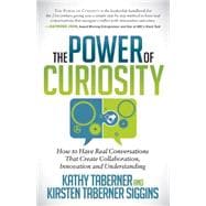 The Power of Curiosity: How to Have Real Conversations That Create Collaboration, Innovation and Understanding 9781630473969