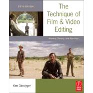 The Technique of Film and Video Editing: History, Theory, and Practice 9780240813974