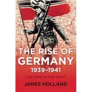 The Rise of Germany, 1939-1941 The War in the West, Volume 1 9780802123978