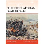 The First Afghan War 1839–42 Invasion, catastrophe and retreat 9781472813978