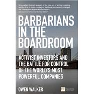 Barbarians in the Boardroom Activist Investors and the battle for control of the world's most powerful companies 9781292113982