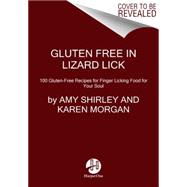 Gluten-free in Lizard Lick: 100 Gluten-free Recipes for Finger-licking Food for Your Soul 9780062383983