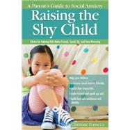 Raising the Shy Child: A Parent's Guide to Social Anxiety: Advice for Helping Kids Make Friends, Speak Up, and Stop Worrying 9781618213983