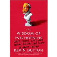 The Wisdom of Psychopaths What Saints, Spies, and Serial Killers Can Teach Us About Success 9780374533984