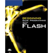 Beginning Game Programming With Flash 9781598633986