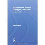 Ben-Gurion's Political Struggles, 1963-1967: A Lion in Winter 9781138883987